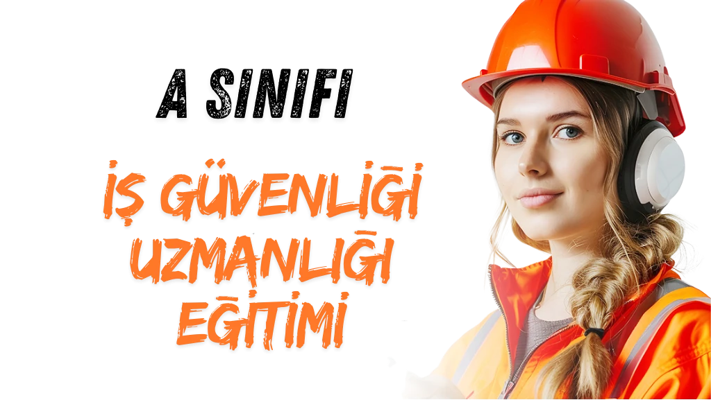 A Sınıfı İş Güvenliği Uzmanlığı Kursu